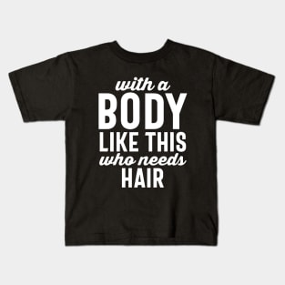 With a body like this who needs hair Kids T-Shirt